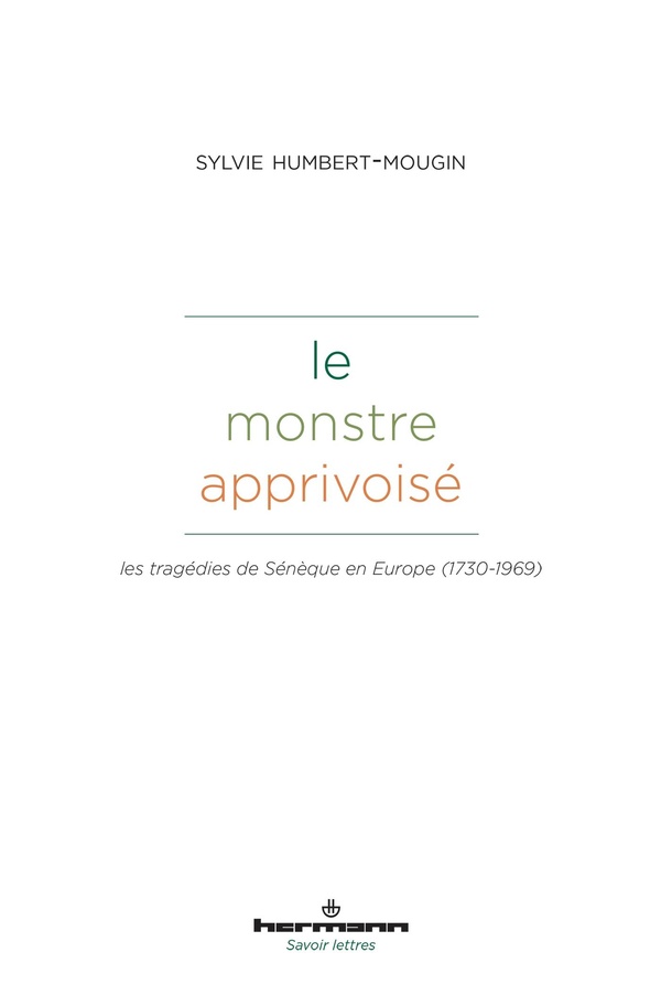 LE MONSTRE APPRIVOISE - LES TRAGEDIES DE SENEQUE EN EUROPE (1730-1969)