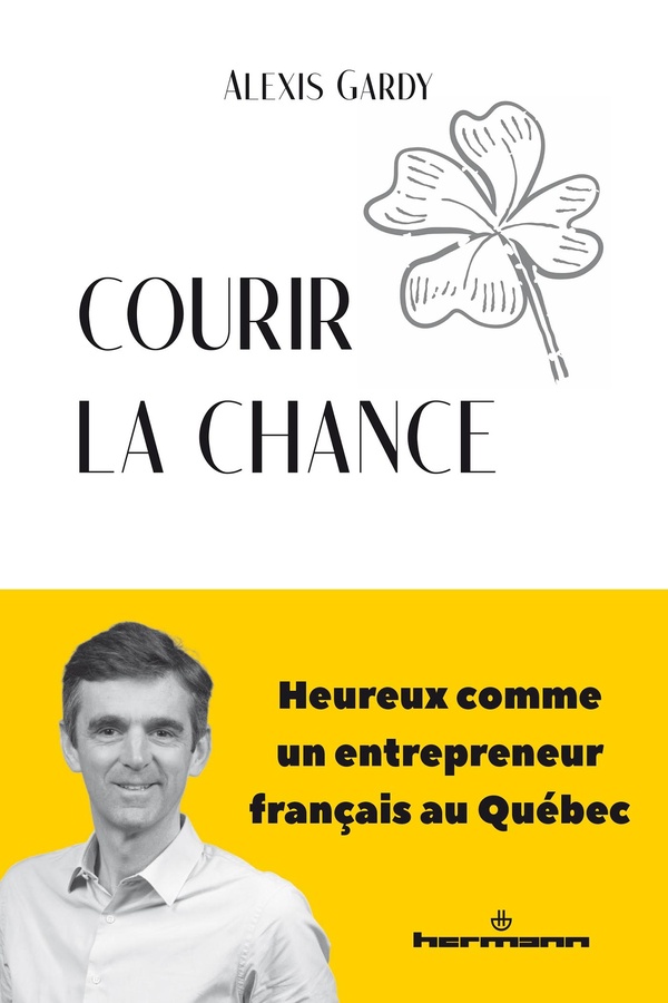 COURIR LA CHANCE - HEUREUX COMME UN ENTREPRENEUR FRANCAIS AU QUEBEC