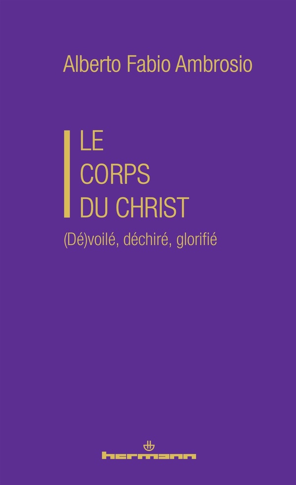LE CORPS DU CHRIST - (DE)VOILE, DECHIRE, GLORIFIE