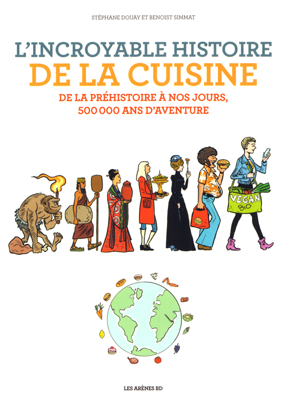 L'INCROYABLE HISTOIRE DE LA CUISINE - DE LA PREHISTOIRE A NOS JOURS, 500 000 ANS D'AVENTURE