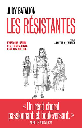 LES RESISTANTES - L'HISTOIRE INEDITE DES FEMMES JUIVES DANS LES GHETTOS