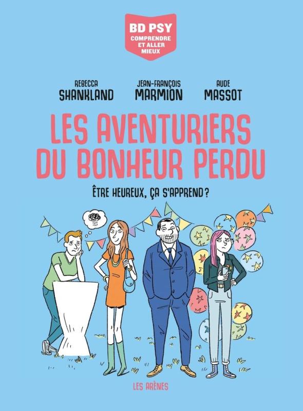 BD PSY  COMPRENDRE ET ALLER MIEUX - LES AVENTURIERS DU BONHEUR PERDU - ETRE HEUREUX, CA S'APPREND ?