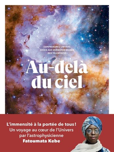 AU-DELA DU CIEL - COMPRENDRE L'UNIVERS GRACE AUX DERNIERES IMAGES DES TELESCOPES