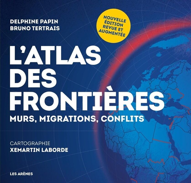 L'ATLAS DES FRONTIERES - MURS, MIGRATIONS, CONFLITS - NOUVELLE EDITION