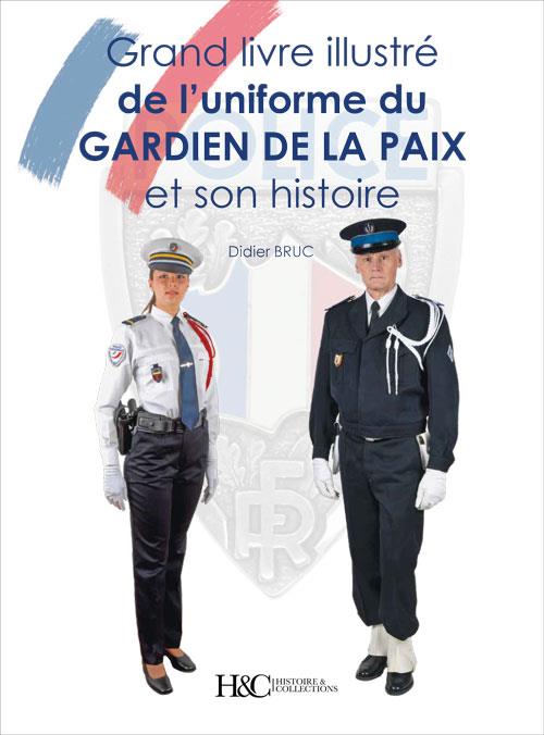 LE GRAND LIVRE ILLUSTRE DE L' UNIFORME DU GARDIEN DE LA PAIX ET SON HISTOIRE