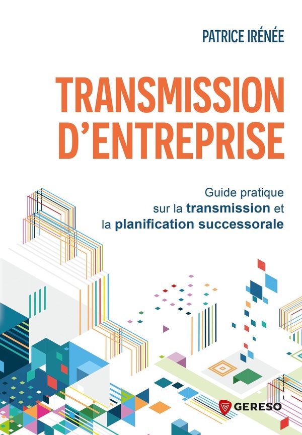 TRANSMISSION D'ENTREPRISE - GUIDE PRATIQUE SUR LA TRANSMISSION ET LA PLANIFICATION SUCCESSORALE