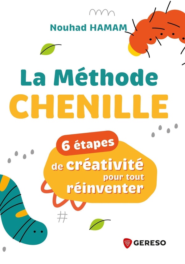 LA METHODE CHENILLE - 6 ETAPES DE CREATIVITE POUR TOUT REINVENTER