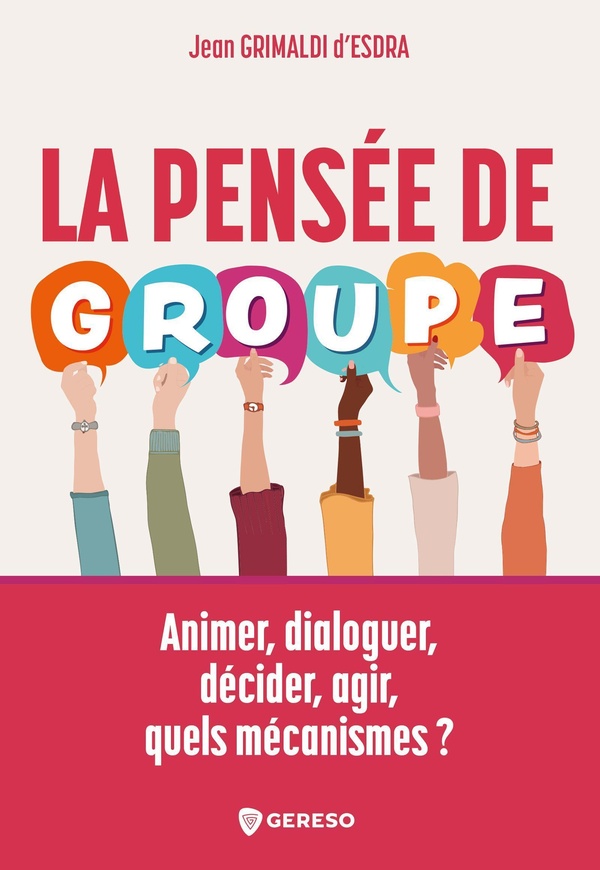LA PENSEE DE GROUPE - ANIMER, DIALOGUER, DECIDER, AGIR, QUELS MECANISMES ?