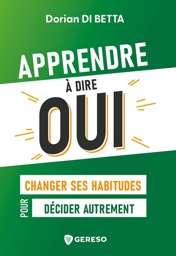 APPRENDRE A DIRE OUI - CHANGER SES HABITUDES POUR DECIDER AUTREMENT