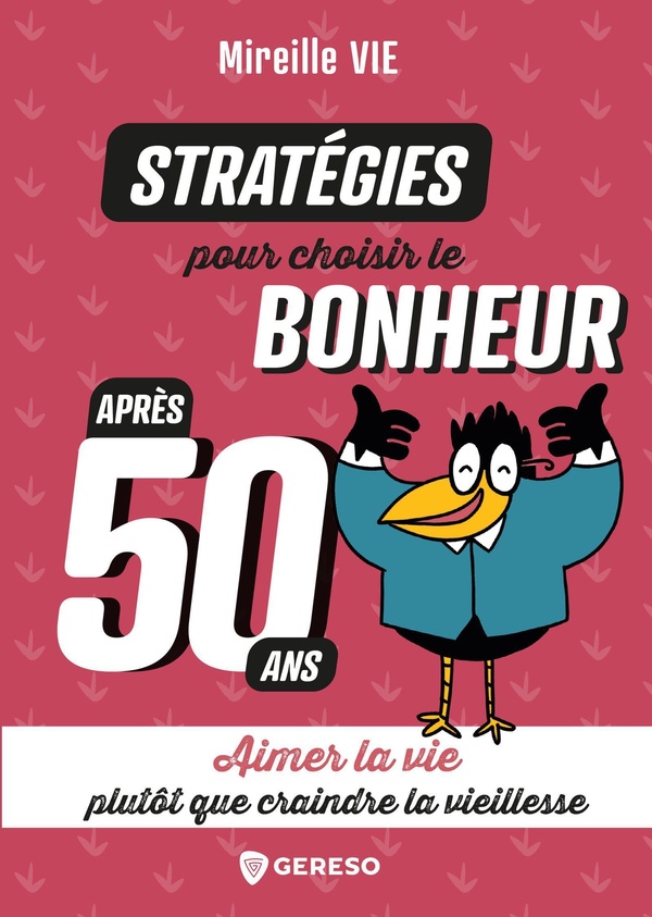 STRATEGIES POUR CHOISIR LE BONHEUR APRES 50 ANS - AIMER LA VIE PLUTOT QUE CRAINDRE LA VIEILLESSE