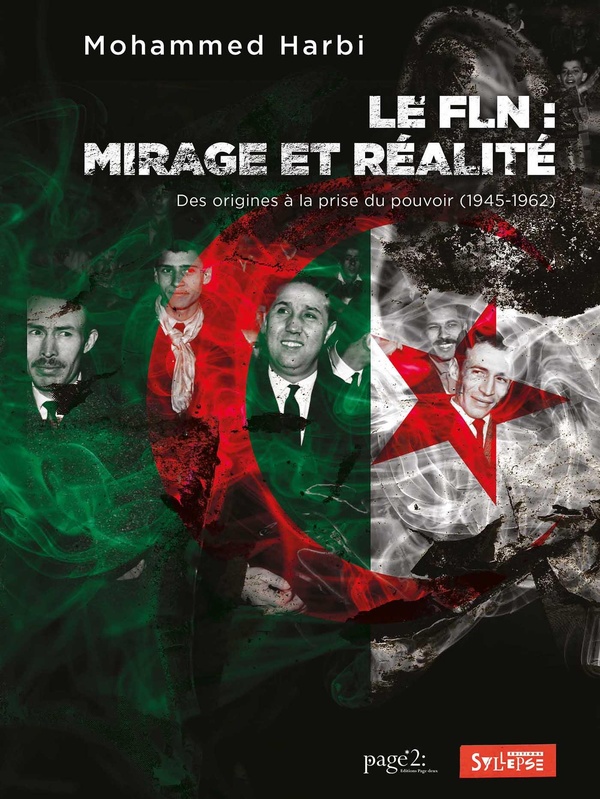 FLN, MIRAGE ET REALITE - DES ORIGINES A LA PRISE DU POUVOIR (1945-1962)