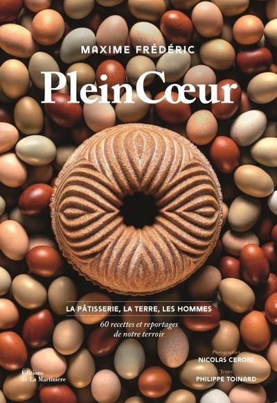 PLEIN COEUR - LA PATISSERIE, LA TERRE ET LES HOMMES : 60 RECETTES ET REPORTAGES DE NOTRE TERROIR