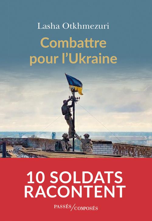 COMBATTRE POUR L'UKRAINE - DIX SOLDATS RACONTENT