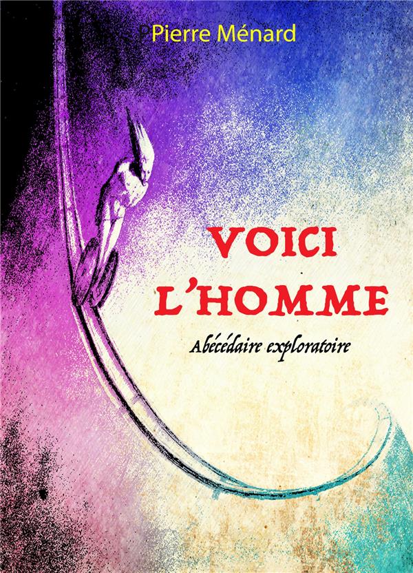VOICI L'HOMME - ABECEDAIRE EXPLORATOIRE