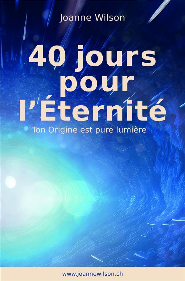 40 JOURS POUR L'ETERNITE - TON ORIGINE EST PURE LUMIERE