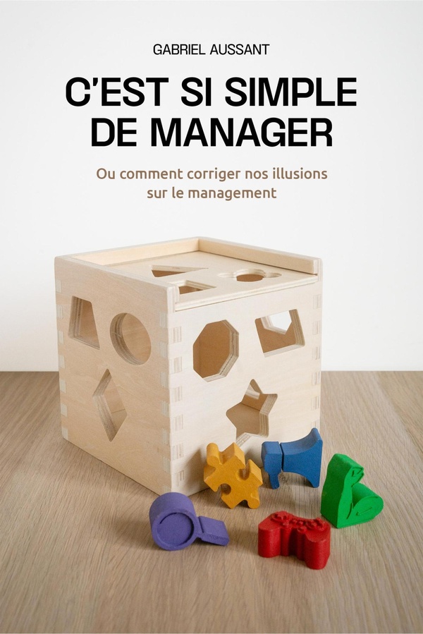C'EST SI SIMPLE DE MANAGER - OU COMMENT CORRIGER NOS ILLUSIONS SUR LE MANAGEMENT