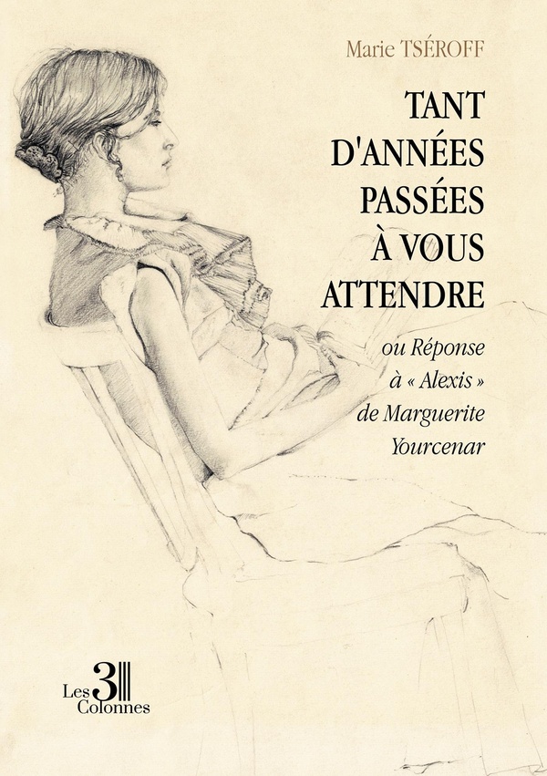 TANT D'ANNEES PASSEES A VOUS ATTENDRE - OU REPONSE A  ALEXIS  DE MARGUERITE YOURCENAR