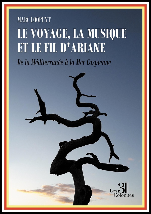 LE VOYAGE, LA MUSIQUE ET LE FIL D'ARIANE - DE LA MEDITERRANEE A LA MER CASPIENNE