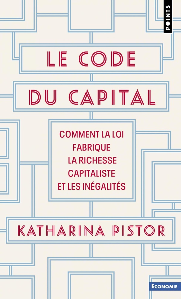 CODE DU CAPITAL (LE) - COMMENT LA LOI FABRIQUE LA RICHESSE CAPITALISTE ET LES INEGALITES