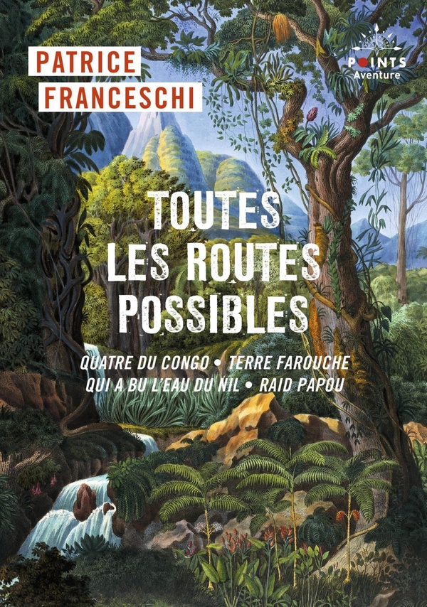 TOUTES LES ROUTES POSSIBLES - QUATRE DU CONGO, TERRE FAROUCHE, QUI A BU L'EAU DU NIL, RAID PAPOU