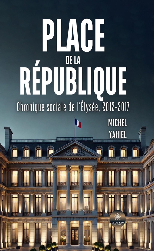 PLACE DE LA REPUBLIQUE - CHRONIQUE SOCIALE DE L'ELYSEE, 2012-2017