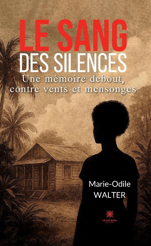 LE SANG DES SILENCES - UNE MEMOIRE DEBOUT, CONTRE VENTS ET MENSONGES