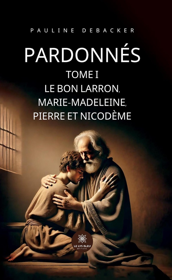 PARDONNES - TOME I - LE BON LARRON, MARIE-MADELEINE, PIERRE ET NICODEME