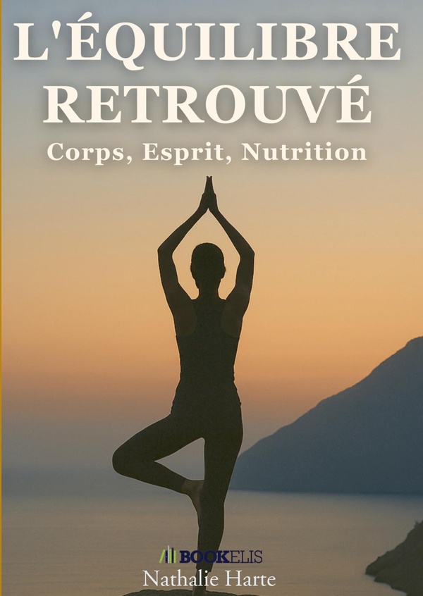L'EQUILIBRE RETROUVE - CORPS, ESPRIT, NUTRITION - LE GUIDE HOLISTIQUE POUR UNE VIE EN HARMONIE