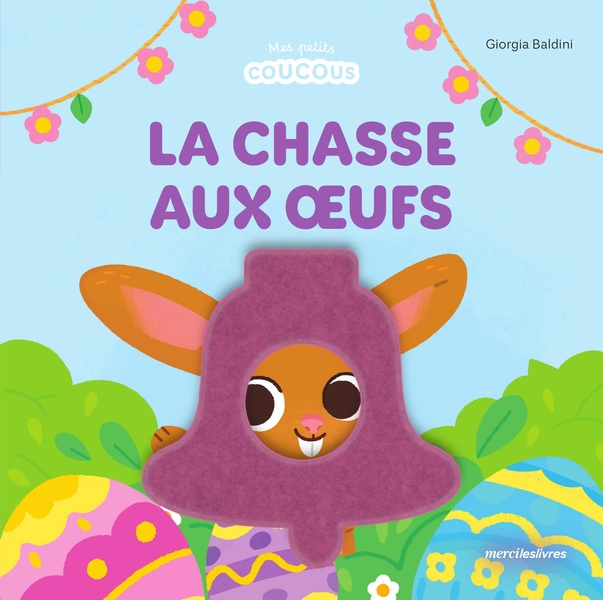 LA CHASSE AUX OEUFS - MES PETITS COUCOUS - LIVRE A FLAPS EN FEUTRINE - DES 10 MOIS