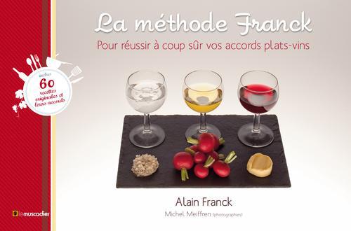 LA METHODE FRANCK - POUR REUSSIR A COUP SUR VOS ACCORD PLATS-VINS. INCLUS 60 RECETTES ORIGINALES ET