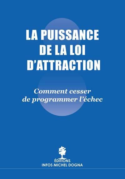 LA PUISSANCE DE LA LOI D ATTRACTION - COMMENT CESSER DE PROGRAMMER L'ECHEC