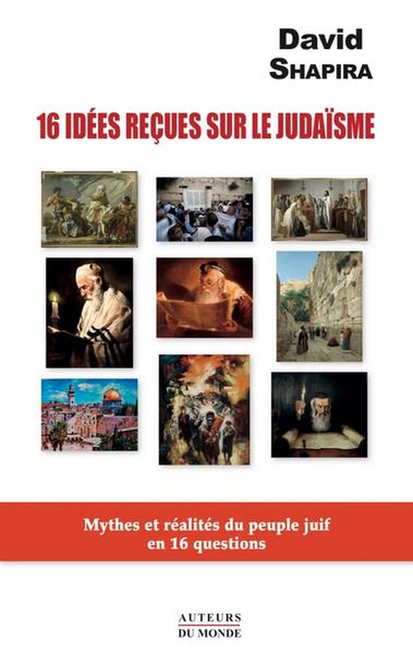 16 IDEES RECUES SUR LE JUDAISME : MYTHES ET REALITES DU PEUPLE JUIF EN 16 QUESTIONS.