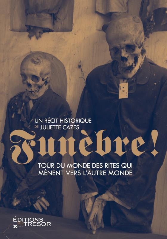 FUNEBRE ! - TOUR DU MONDE DES RITES QUI MENENT VERS L'AUTRE MONDE
