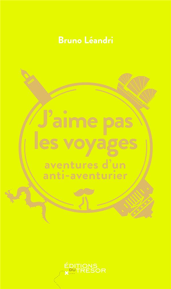 J'AIME PAS LES VOYAGES - AVENTURES D'UN ANTI-AVENTURIER