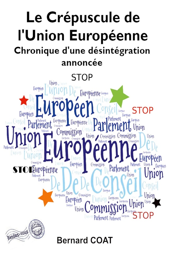LE CREPUSCULE DE L'UNION EUROPEENNE - CHRONIQUE D'UNE DESINTEGRATION ANNONCEE