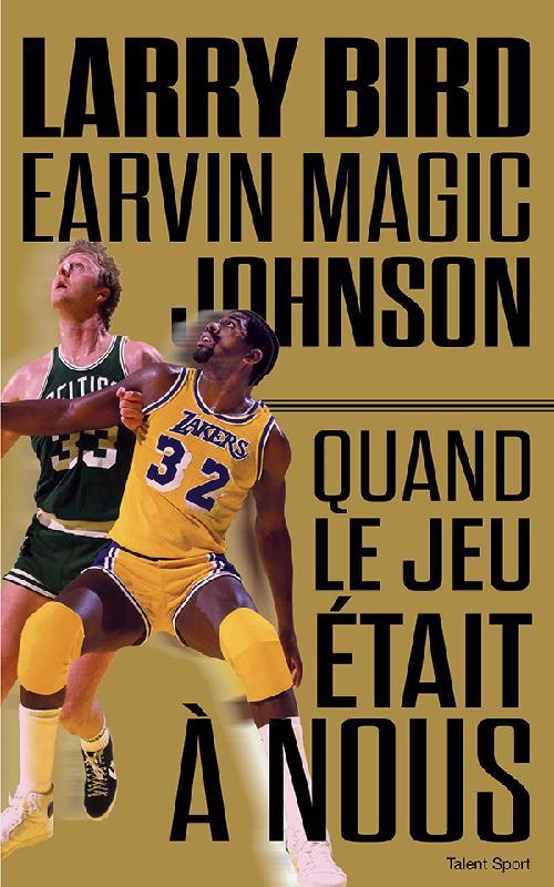 LARRY BIRD - MAGIC JOHNSON - QUAND LE JEU ETAIT A NOUS