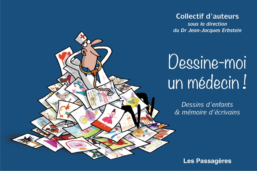 DESSINE-MOI UN MEDECIN : DESSINS D ENFANTS ET MEMOIRES D ECRIVAINS