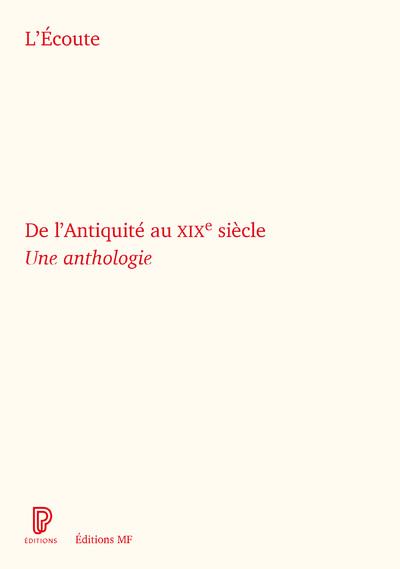 L'ECOUTE DE L'ANTIQUITE AU XIXE SIECLE - UNE ANTHOLOGIE