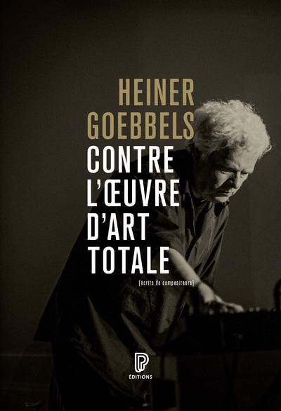 CONTRE L'OEUVRE D'ART TOTALE - ECRITS DE COMPOSITEURS 1984-2024