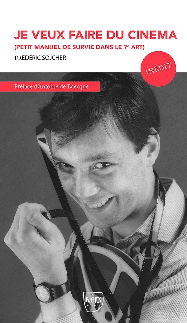 JE VEUX FAIRE DU CINEMA - PETIT MANUEL DE SURVIE DANS LE 7E ART