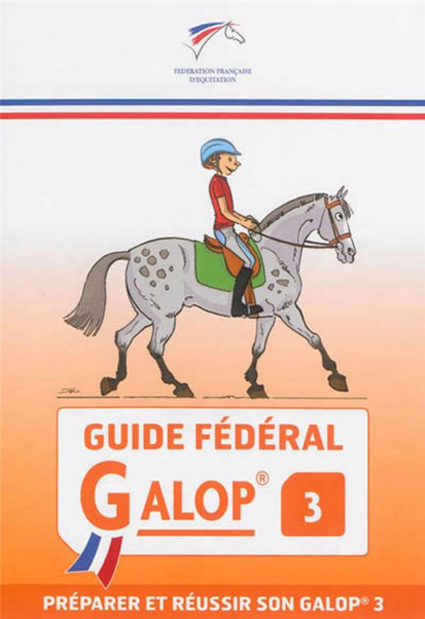 GUIDE FEDERAL - GALOP 3 - PREPARER ET REUSSIR SON GALOP 3
