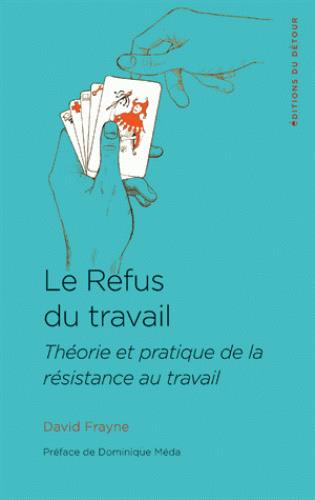 LE REFUS DU TRAVAIL - THEORIE ET PRATIQUE DE LA RESISTANCE AU TRAVAIL