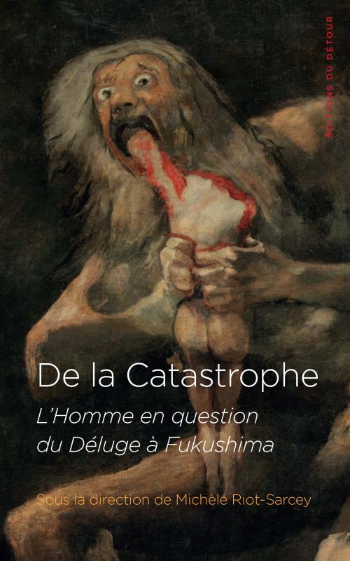 DE LA CATASTROPHE - L'HOMME A L'OEUVRE DU DELUGE A FUKUSHIMA
