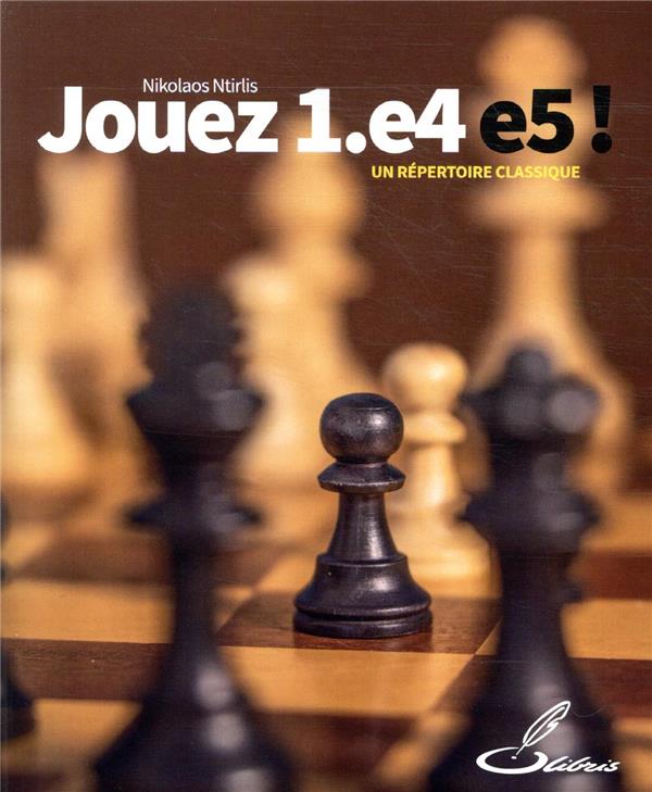 JOUEZ 1.E4 E5 ! - UN REPERTOIRE CLASSIQUE
