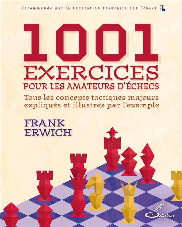 1001 EXERCICES POUR LES AMATEURS D'ECHECS - TOUS LES CONCEPTS TACTIQUES MAJEURS EXPLIQUES ET ILLUSTR