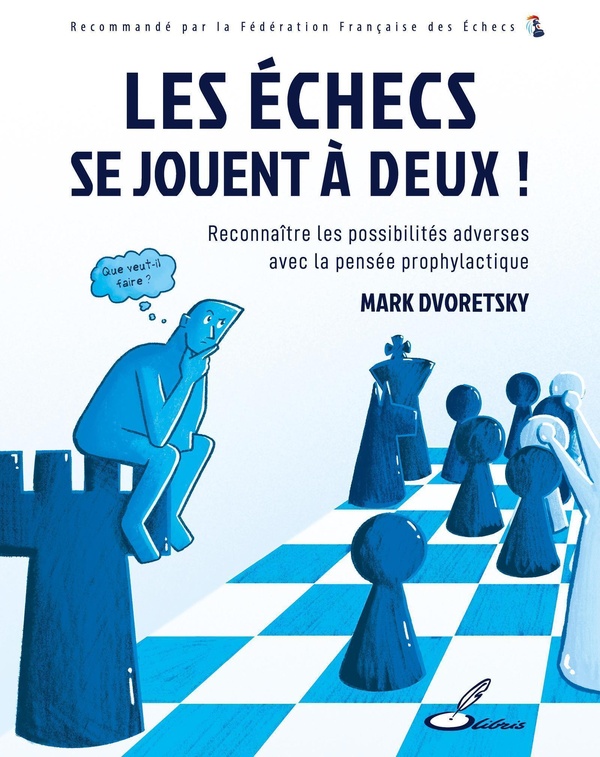 LES ECHECS SE JOUENT A DEUX ! - RECONNAITRE LES POSSIBILITES ADVERSES AVEC LA PENSEE PROPHYLACTIQUE