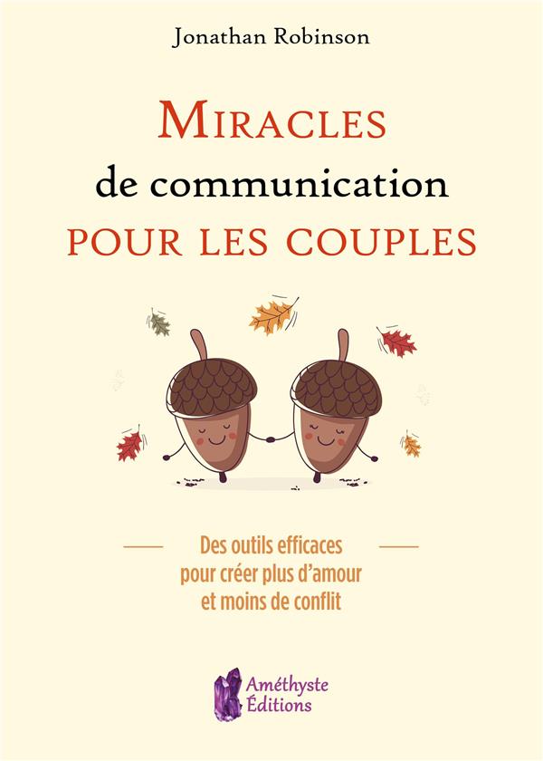 MIRACLES DE COMMUNICATION POUR LES COUPLES - DES OUTILS EFFICACES POUR CREER PLUS D'AMOUR ET MOINS D