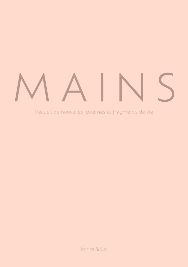 MAINS - RECUEIL DE NOUVELLES, POEMES ET FRAGMENTS DE VIE