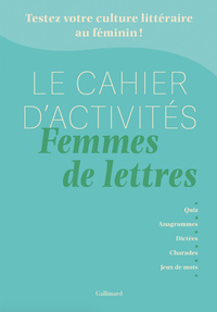 LE CAHIER D'ACTIVITES FEMMES DE LETTRES - TESTEZ VOTRE CULTURE LITTERAIRE AU FEMININ !