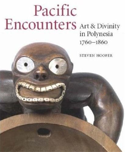 PACIFIC ENCOUNTERS ART & DIVINITY IN POLYNESIA 1760-1860 /ANGLAIS